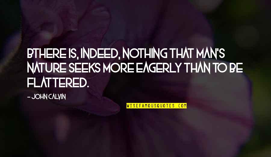 Bthere Quotes By John Calvin: BThere is, indeed, nothing that man's nature seeks