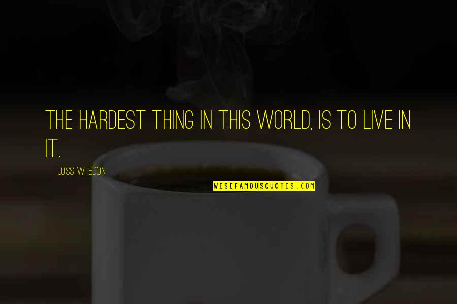 Btissam Taskat Quotes By Joss Whedon: The hardest thing in this world, is to