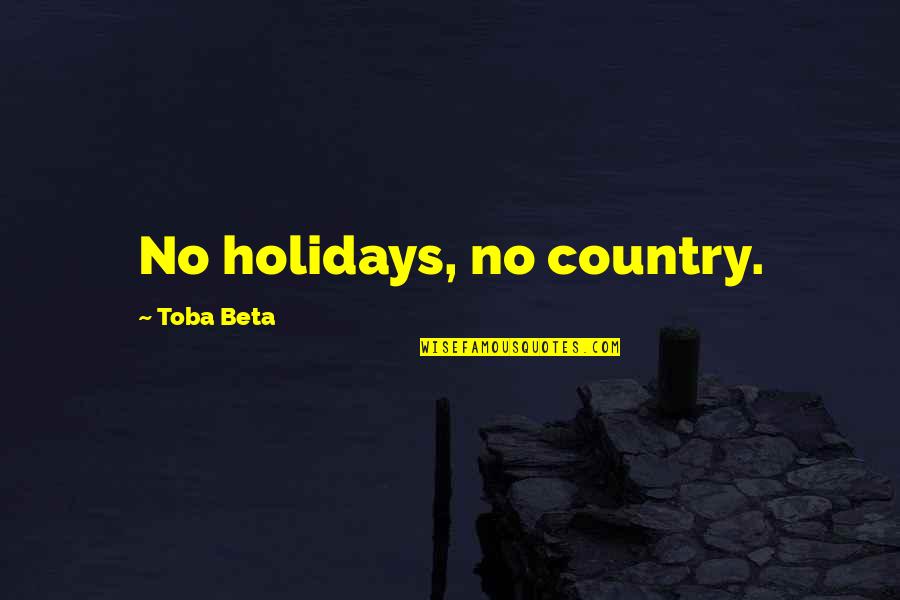 Btissam Tisskat Quotes By Toba Beta: No holidays, no country.