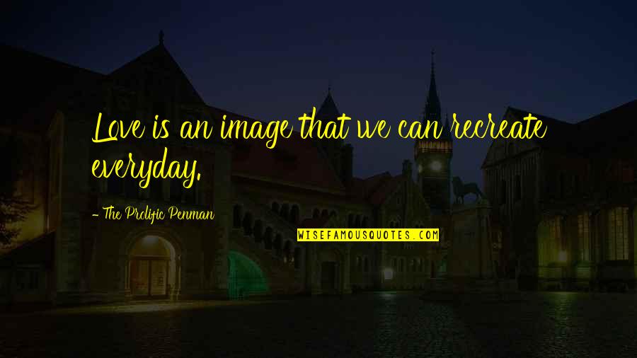 Btnet Quick Quote Quotes By The Prolific Penman: Love is an image that we can recreate Btnet Quick Quote Quotes By The Prolific Penman: Love is an image that we can recreate