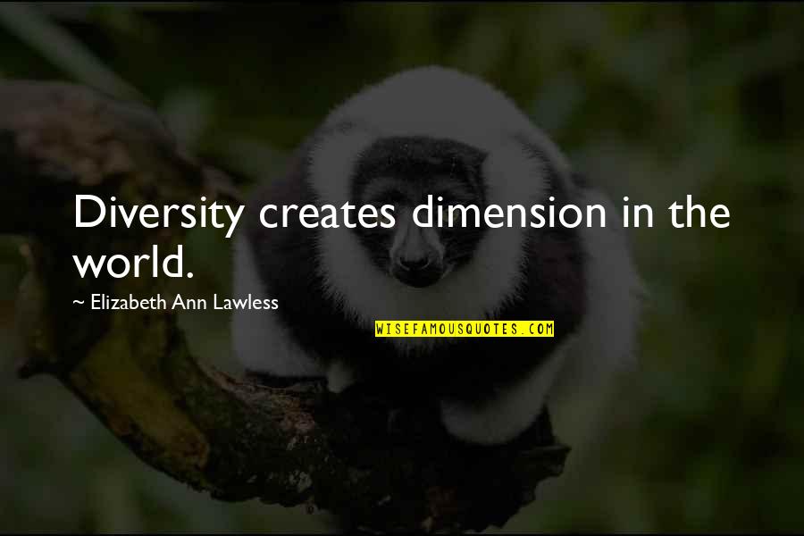 Btor Quotes By Elizabeth Ann Lawless: Diversity creates dimension in the world.