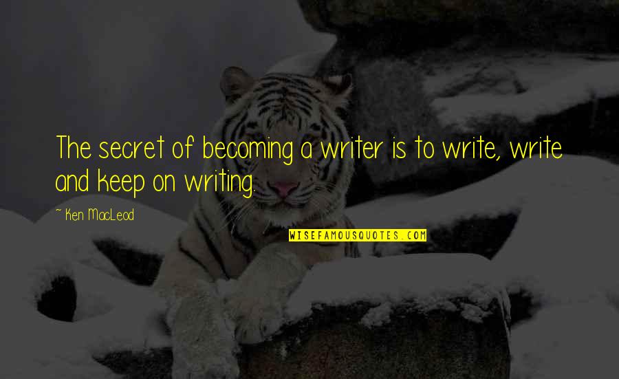 Btor Quotes By Ken MacLeod: The secret of becoming a writer is to