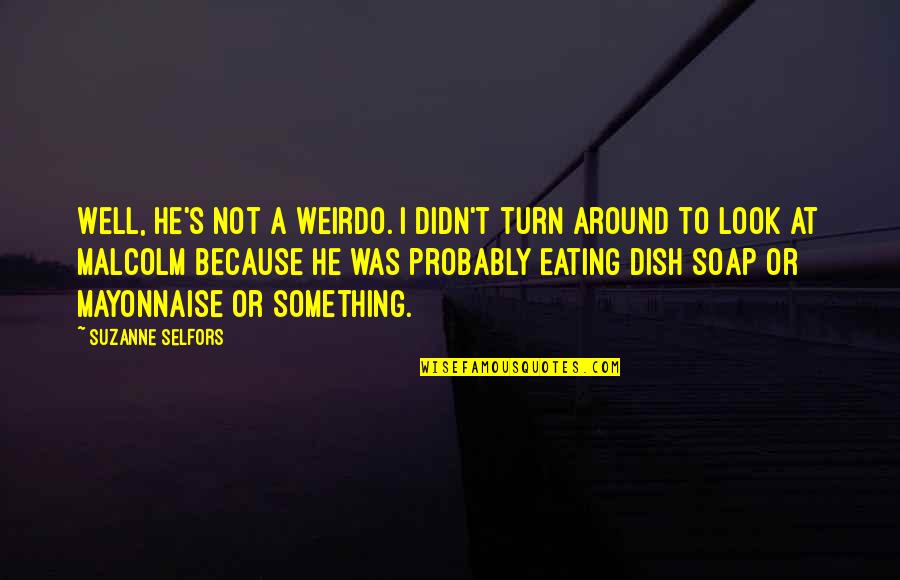 Btr Quotes By Suzanne Selfors: Well, he's not a weirdo. I didn't turn