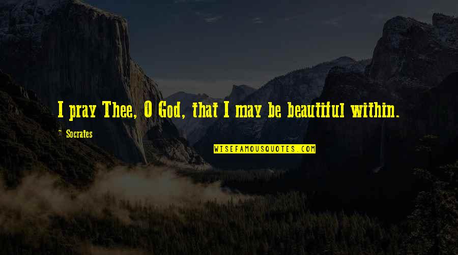 Btrna Quotes By Socrates: I pray Thee, O God, that I may