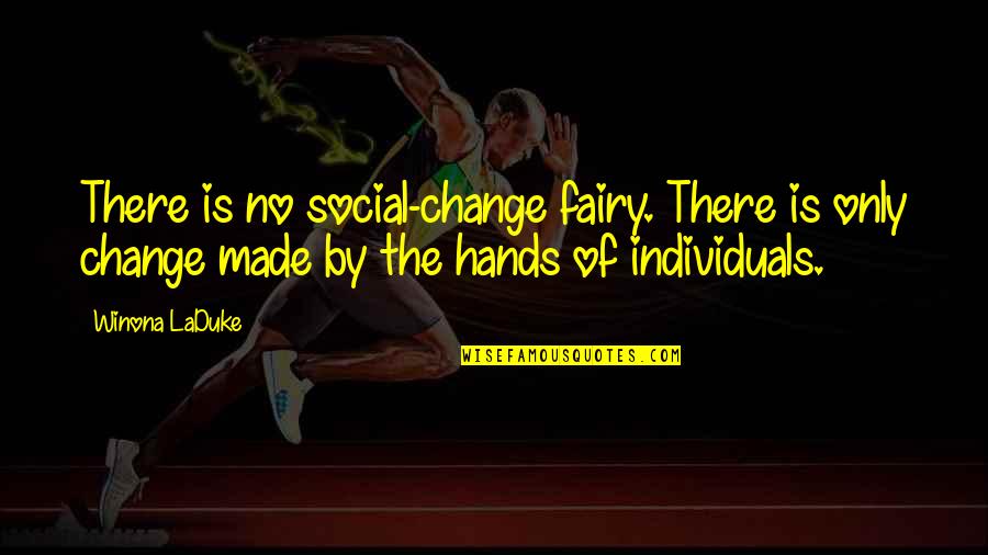 Btrnq Quotes By Winona LaDuke: There is no social-change fairy. There is only