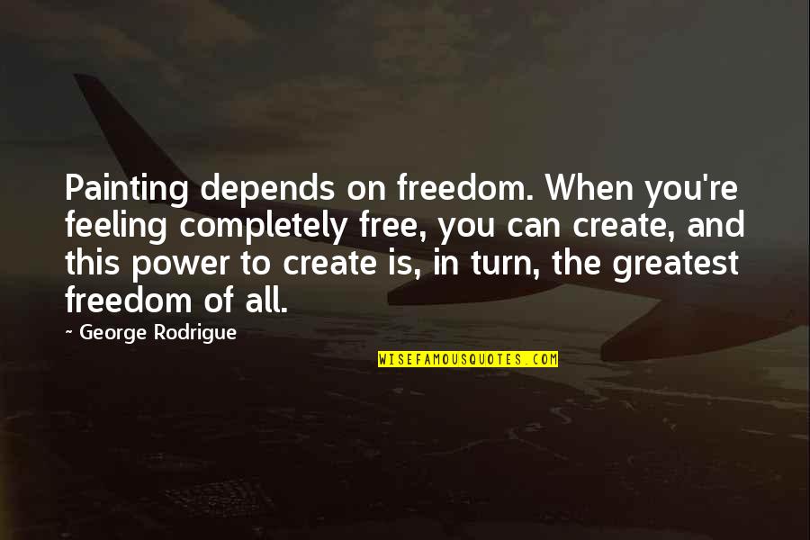 Bts Dark Quotes By George Rodrigue: Painting depends on freedom. When you're feeling completely Bts Dark Quotes By George Rodrigue: Painting depends on freedom. When you're feeling completely