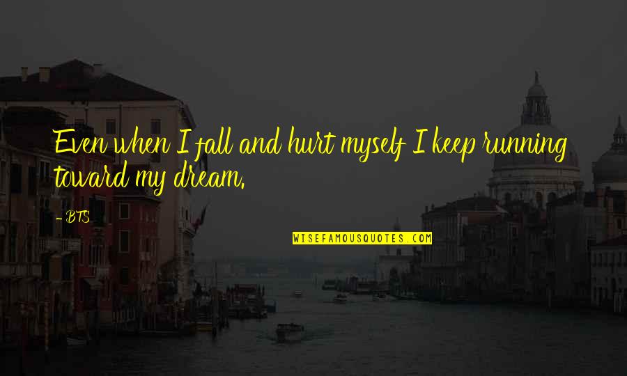 Bts Dream Quotes By BTS: Even when I fall and hurt myself I