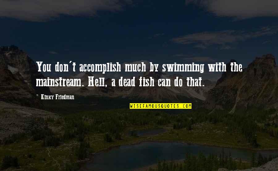 Bts Favorite Quotes By Kinky Friedman: You don't accomplish much by swimming with the Bts Favorite Quotes By Kinky Friedman: You don't accomplish much by swimming with the