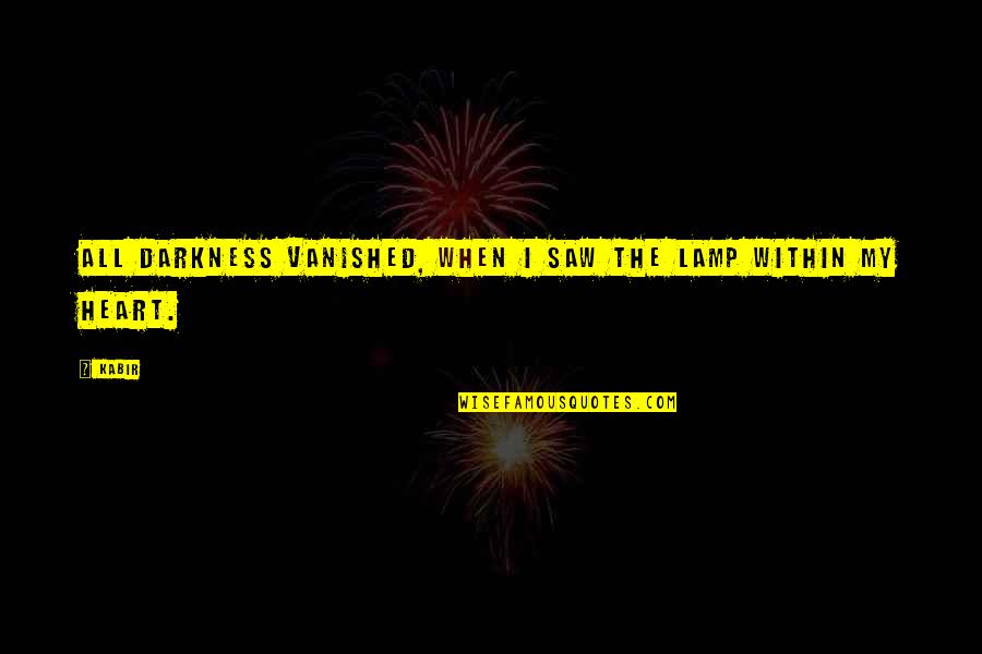 Bts Happiness Quotes By Kabir: All darkness vanished, when I saw the Lamp