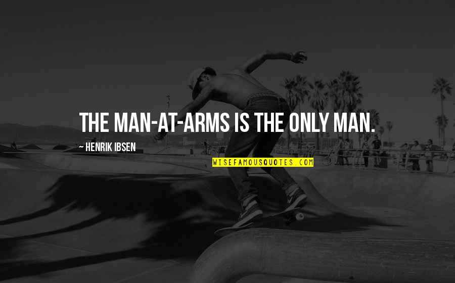 Bts Iconic Quotes By Henrik Ibsen: The man-at-arms is the only man.