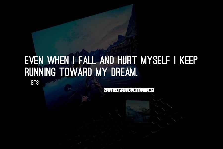 BTS quotes: Even when I fall and hurt myself I keep running toward my dream.