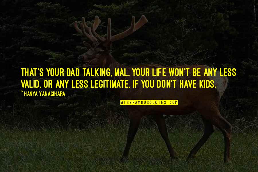 Bts Run Lyrics Quotes By Hanya Yanagihara: That's your dad talking, Mal. Your life won't Bts Run Lyrics Quotes By Hanya Yanagihara: That's your dad talking, Mal. Your life won't