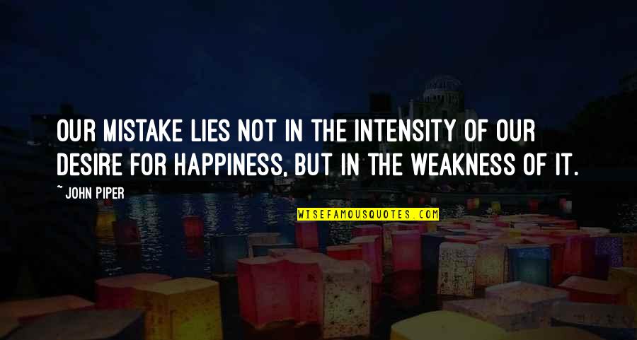 Btselem Al Quotes By John Piper: Our mistake lies not in the intensity of