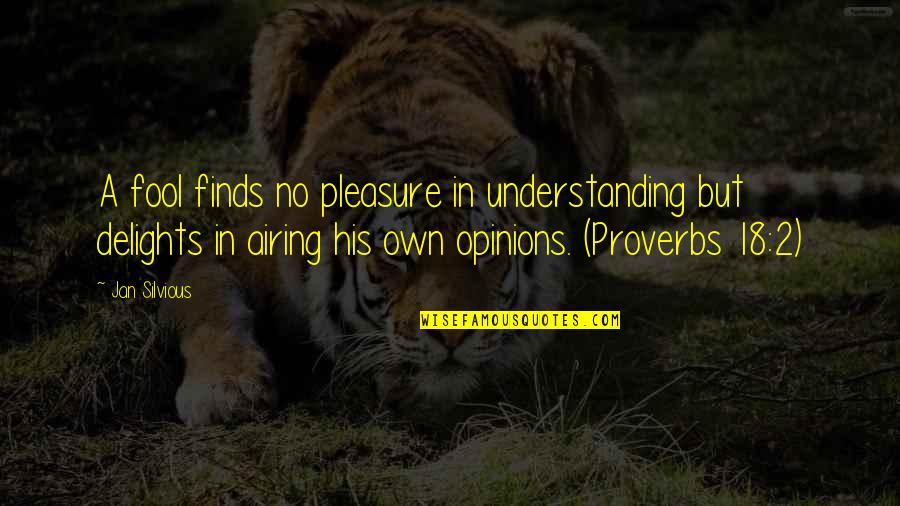Btter Quotes By Jan Silvious: A fool finds no pleasure in understanding but Btter Quotes By Jan Silvious: A fool finds no pleasure in understanding but