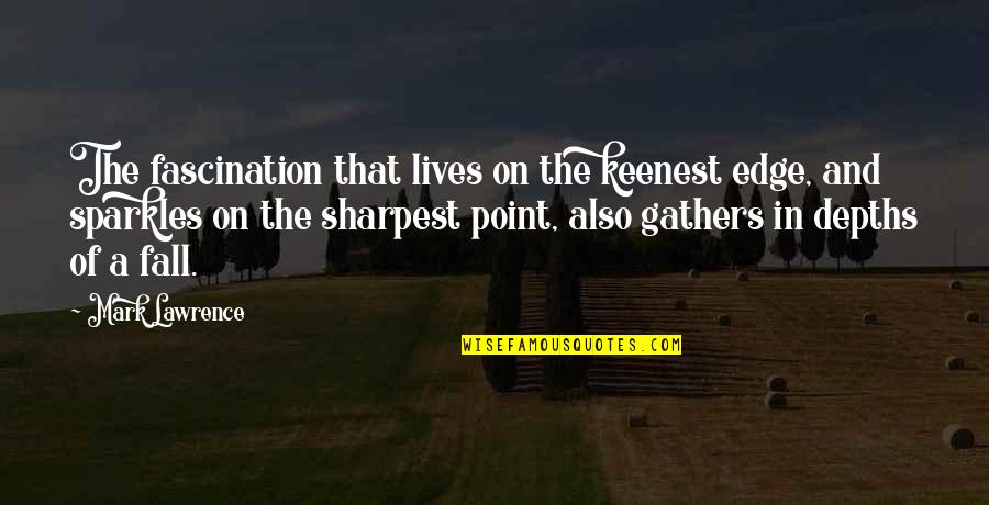 Btter Quotes By Mark Lawrence: The fascination that lives on the keenest edge, Btter Quotes By Mark Lawrence: The fascination that lives on the keenest edge,