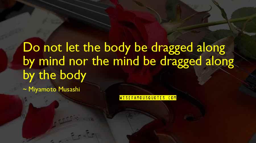 Bttf Quotes By Miyamoto Musashi: Do not let the body be dragged along