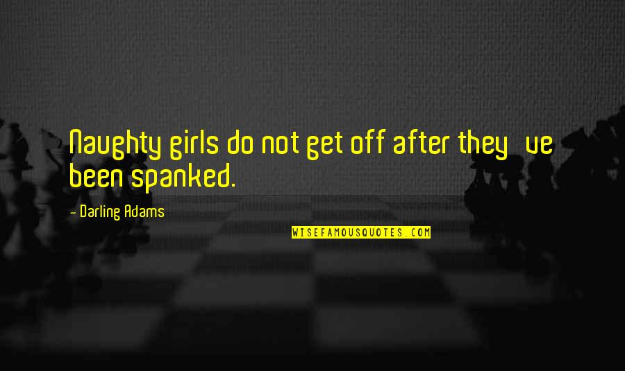 Bturn Quotes By Darling Adams: Naughty girls do not get off after they've