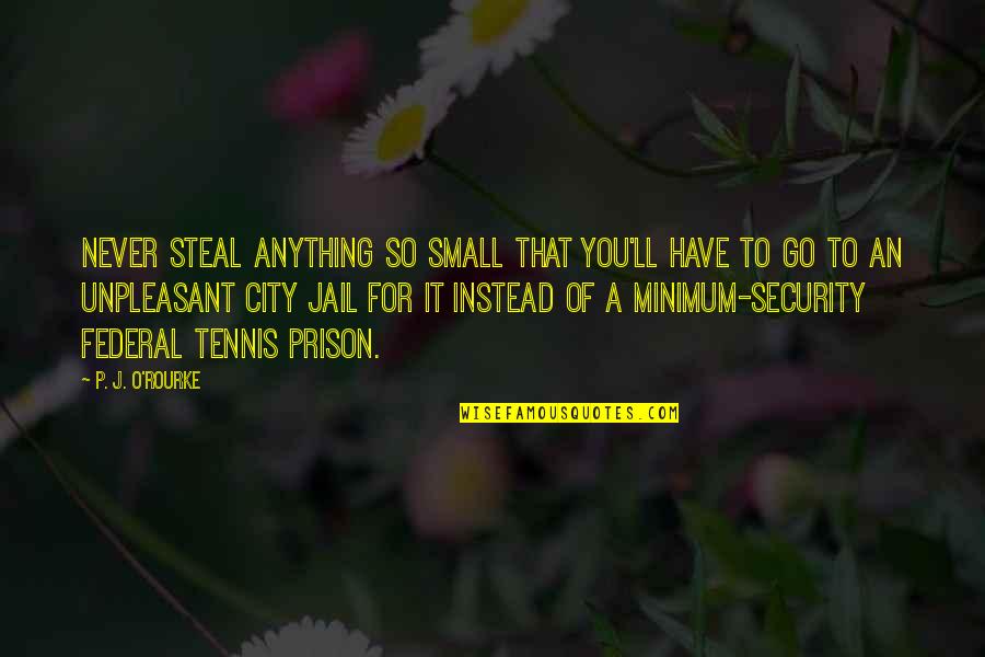 Btvs Angelus Quotes By P. J. O'Rourke: Never steal anything so small that you'll have