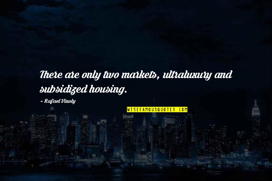 Btvs Chosen Quotes By Rafael Vinoly: There are only two markets, ultraluxury and subsidized