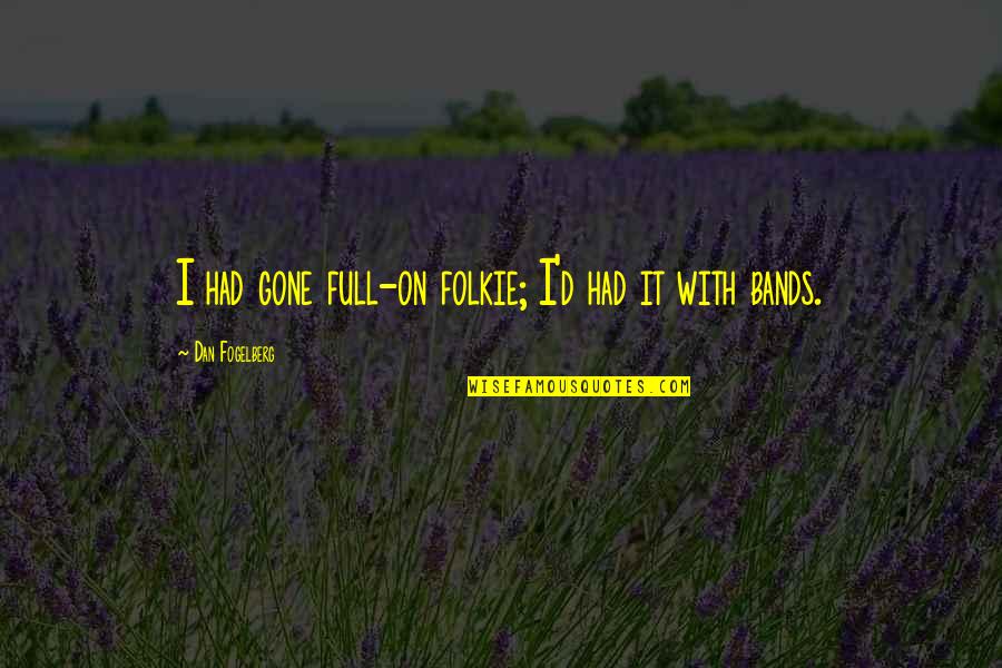 Btvs Giles Quotes By Dan Fogelberg: I had gone full-on folkie; I'd had it Btvs Giles Quotes By Dan Fogelberg: I had gone full-on folkie; I'd had it
