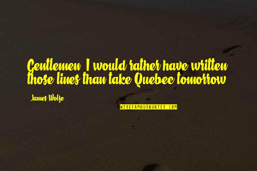 Btyby Quotes By James Wolfe: Gentlemen, I would rather have written those lines