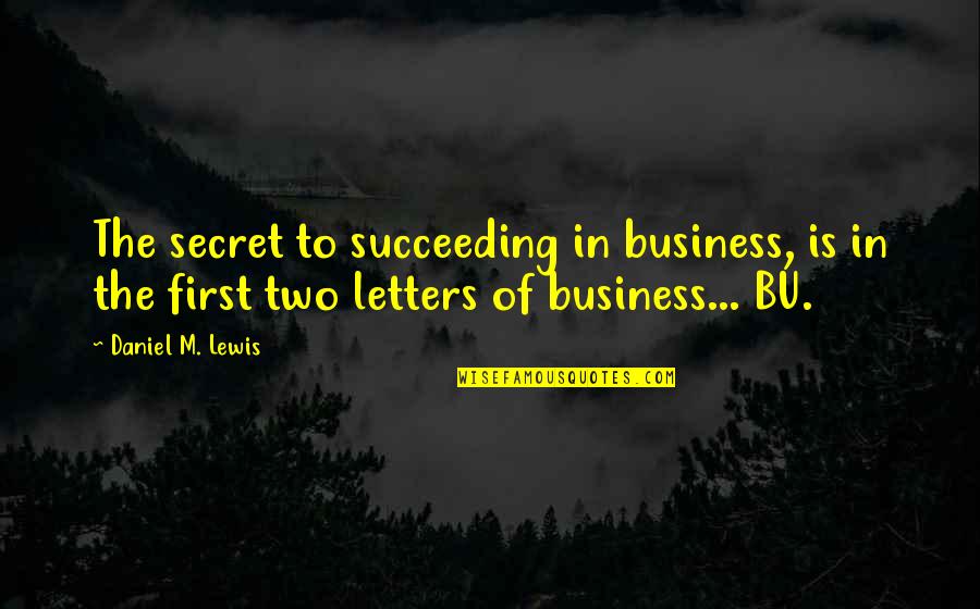 Bu$ine$$ Quotes By Daniel M. Lewis: The secret to succeeding in business, is in