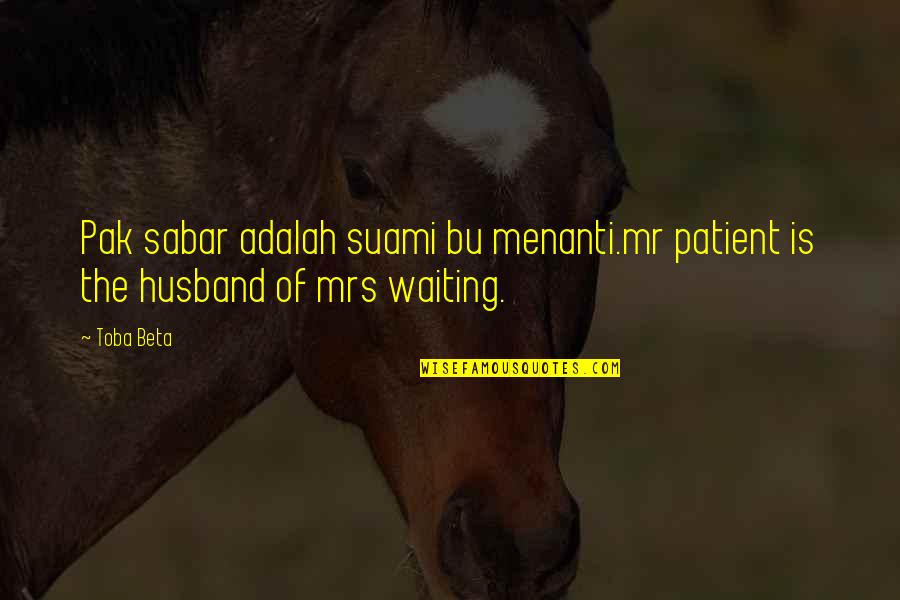 Bu$ine$$ Quotes By Toba Beta: Pak sabar adalah suami bu menanti.mr patient is