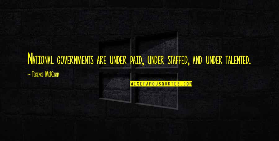 Bu Kov Quotes By Terence McKenna: National governments are under paid, under staffed, and Bu Kov Quotes By Terence McKenna: National governments are under paid, under staffed, and