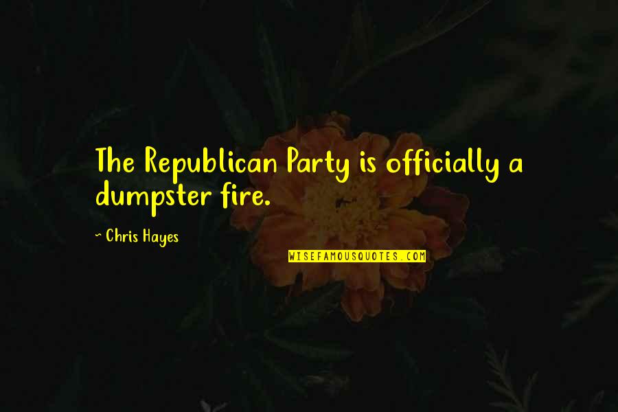 Buakaw Quotes By Chris Hayes: The Republican Party is officially a dumpster fire. Buakaw Quotes By Chris Hayes: The Republican Party is officially a dumpster fire.