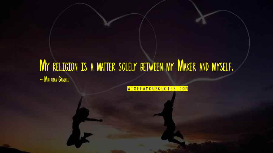 Bualadh Quotes By Mahatma Gandhi: My religion is a matter solely between my Bualadh Quotes By Mahatma Gandhi: My religion is a matter solely between my