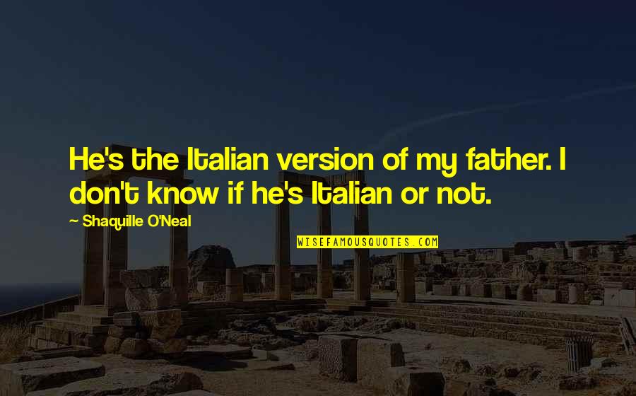 Bualadh Quotes By Shaquille O'Neal: He's the Italian version of my father. I Bualadh Quotes By Shaquille O'Neal: He's the Italian version of my father. I