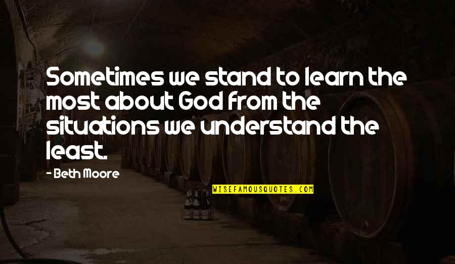 Buam Dong Quotes By Beth Moore: Sometimes we stand to learn the most about Buam Dong Quotes By Beth Moore: Sometimes we stand to learn the most about