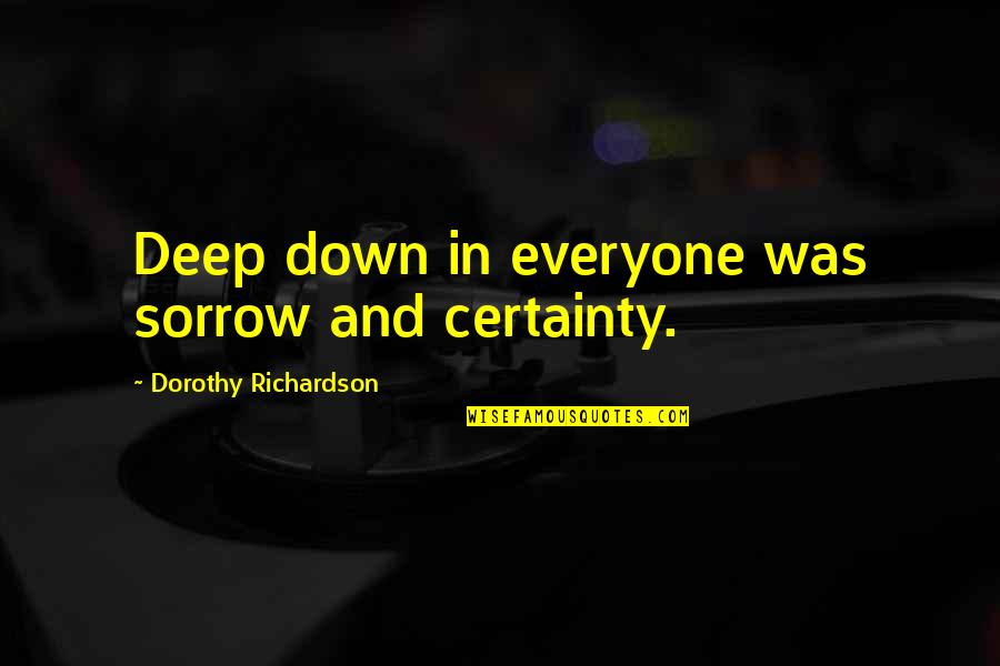 Buam Dong Quotes By Dorothy Richardson: Deep down in everyone was sorrow and certainty. Buam Dong Quotes By Dorothy Richardson: Deep down in everyone was sorrow and certainty.