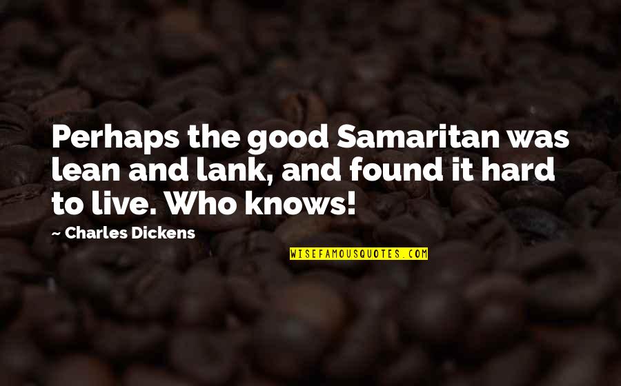 Buana Online Quotes By Charles Dickens: Perhaps the good Samaritan was lean and lank,