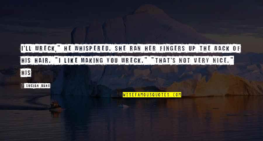 Buanacainte Quotes By Lucian Bane: I'll wreck," he whispered. She ran her fingers Buanacainte Quotes By Lucian Bane: I'll wreck," he whispered. She ran her fingers