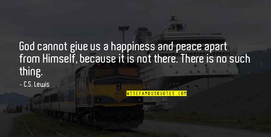 Buang Air Quotes By C.S. Lewis: God cannot give us a happiness and peace