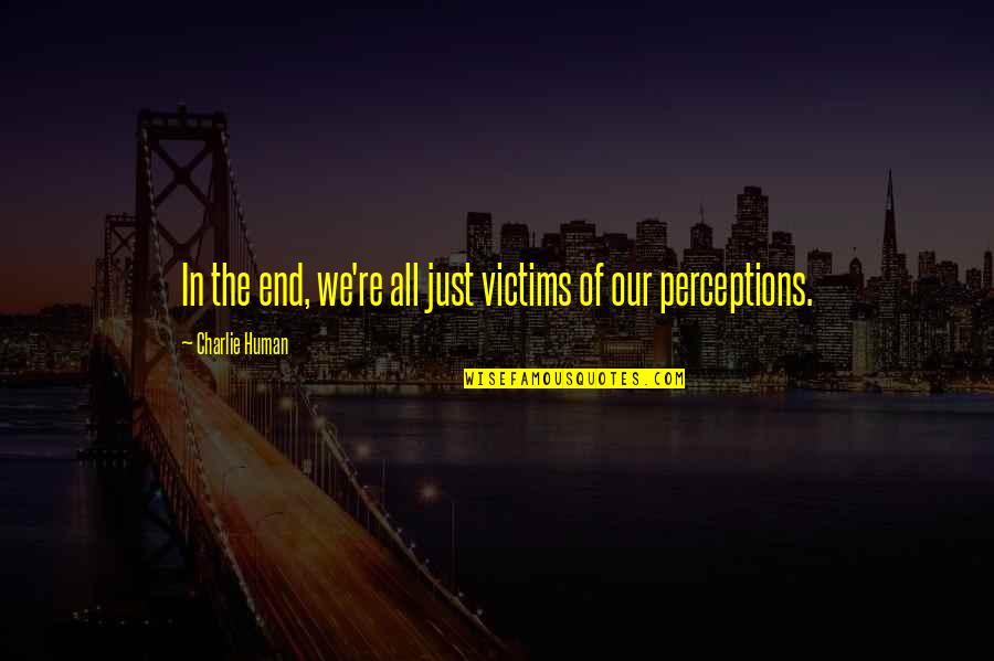 Buangan Limbah Quotes By Charlie Human: In the end, we're all just victims of