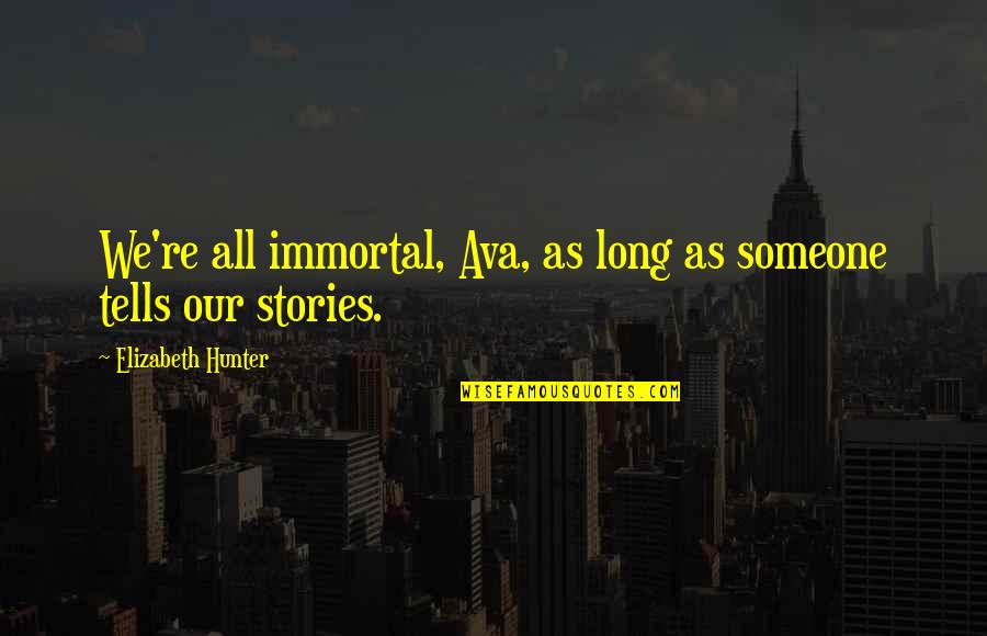 Buari Is Dead Quotes By Elizabeth Hunter: We're all immortal, Ava, as long as someone