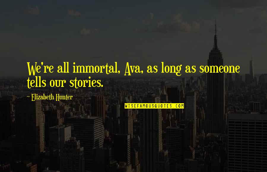 Buari Is Dead Quotes By Elizabeth Hunter: We're all immortal, Ava, as long as someone Buari Is Dead Quotes By Elizabeth Hunter: We're all immortal, Ava, as long as someone