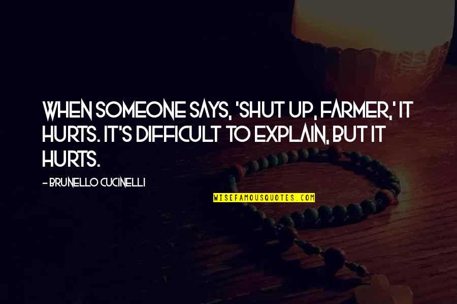 Buari Weight Quotes By Brunello Cucinelli: When someone says, 'Shut up, farmer,' it hurts.