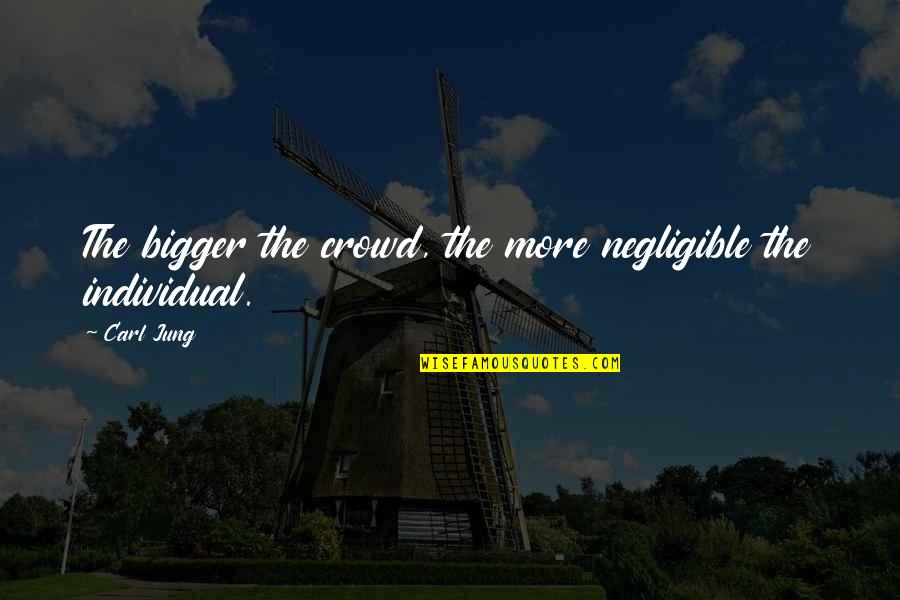 Buat Baik Quotes By Carl Jung: The bigger the crowd, the more negligible the