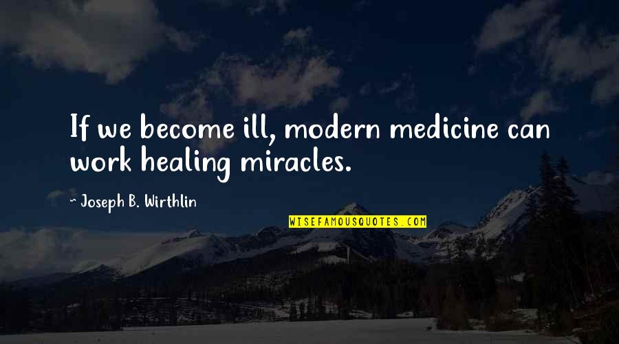 Buathong Creme Quotes By Joseph B. Wirthlin: If we become ill, modern medicine can work