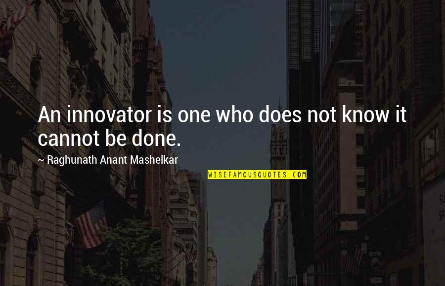 Bubalo Chocolates Quotes By Raghunath Anant Mashelkar: An innovator is one who does not know Bubalo Chocolates Quotes By Raghunath Anant Mashelkar: An innovator is one who does not know