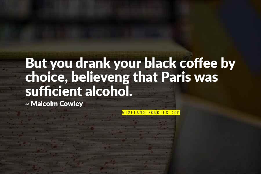 Bubalus Restaurant Quotes By Malcolm Cowley: But you drank your black coffee by choice,