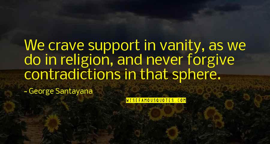 Bubarnya Quotes By George Santayana: We crave support in vanity, as we do