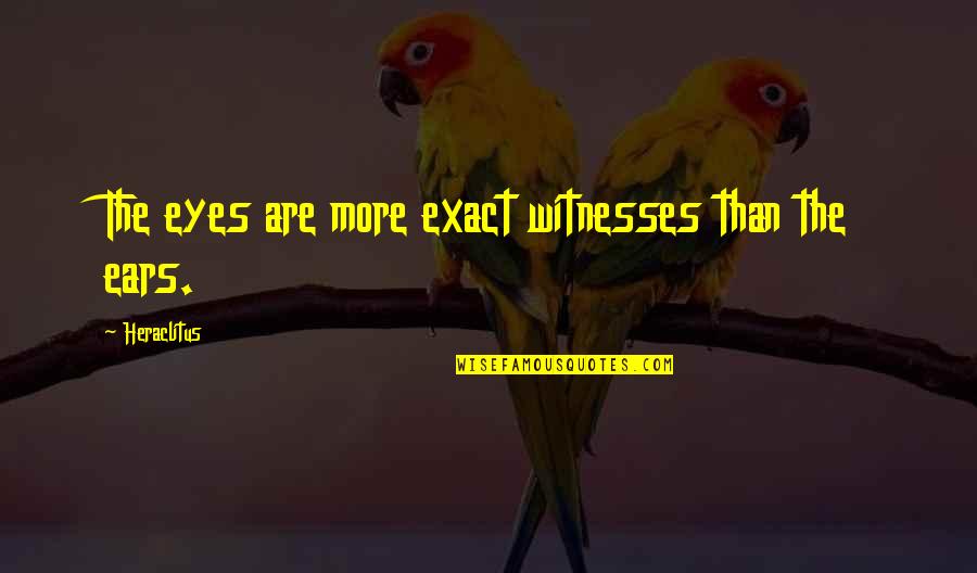 Bubasvabe Quotes By Heraclitus: The eyes are more exact witnesses than the