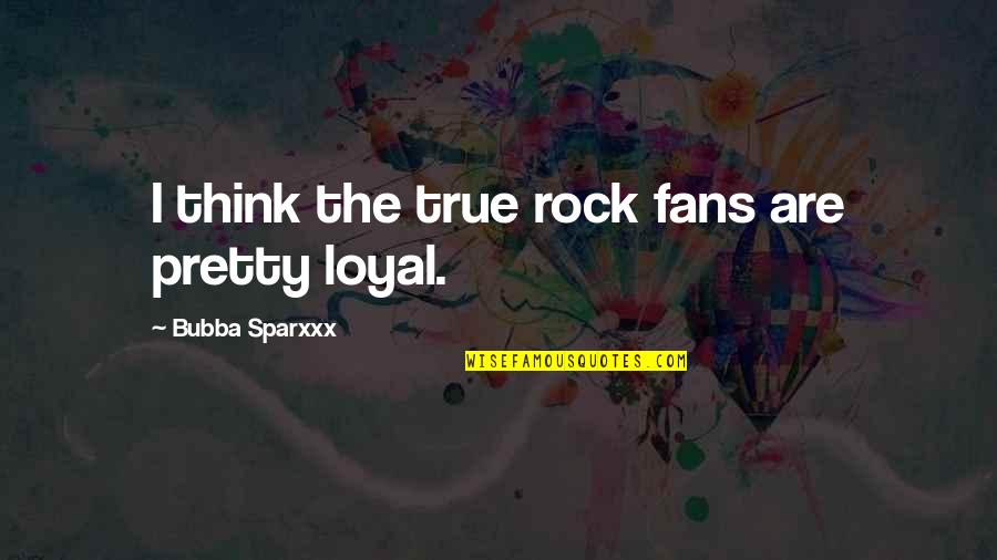 Bubba Quotes By Bubba Sparxxx: I think the true rock fans are pretty