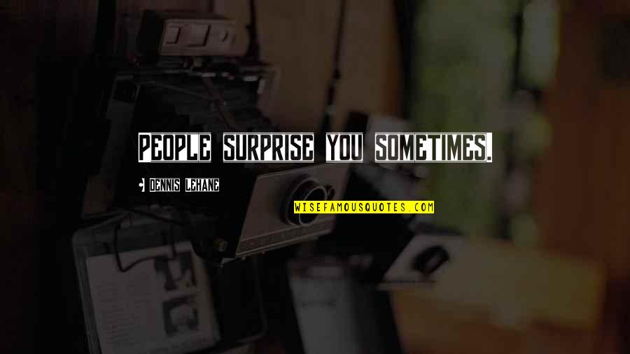 Bubba Quotes By Dennis Lehane: People surprise you sometimes.