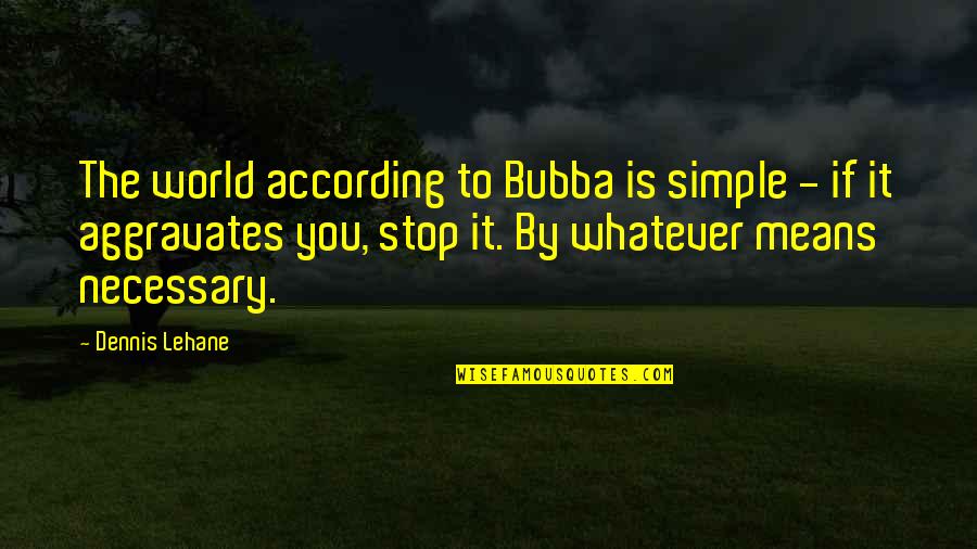 Bubba Quotes By Dennis Lehane: The world according to Bubba is simple -