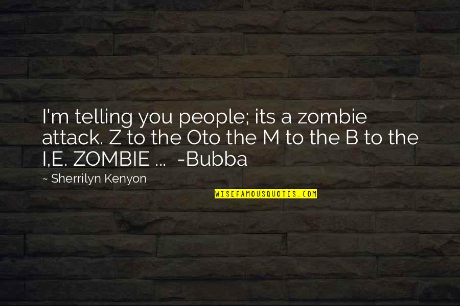 Bubba Quotes By Sherrilyn Kenyon: I'm telling you people; its a zombie attack.